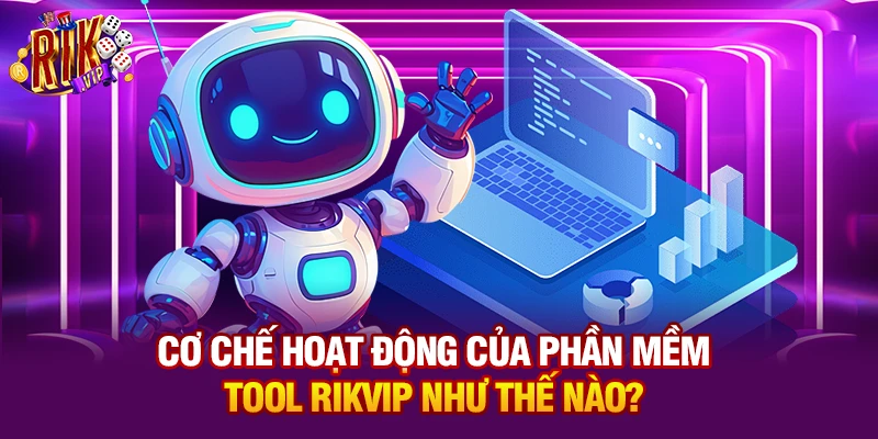 Cơ chế hoạt động của phần mềm tool Rikvip như thế nào?