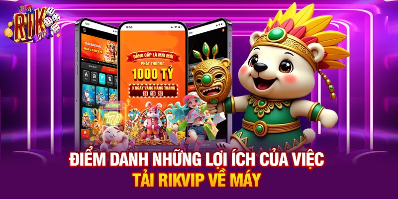 Điểm danh những lợi ích của việc tải Rikvip về máy