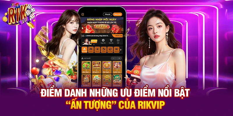 Điểm danh những ưu điểm nổi bật “ấn tượng” của Rikvip
