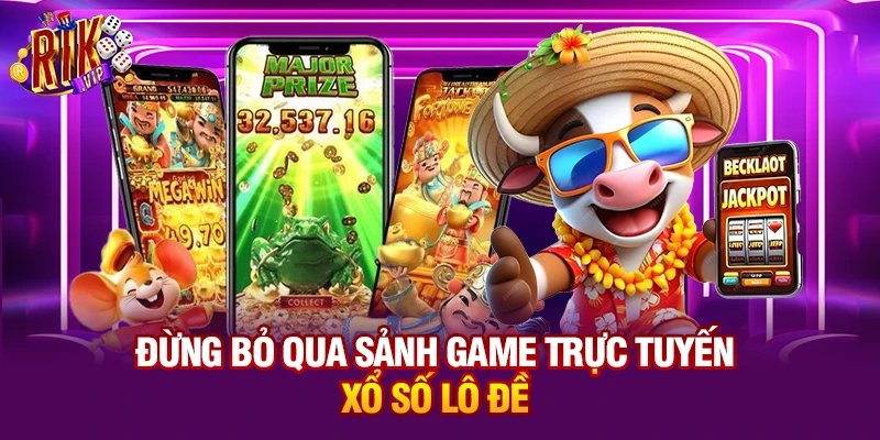 Đừng bỏ qua sảnh game trực tuyến Xổ số lô đề