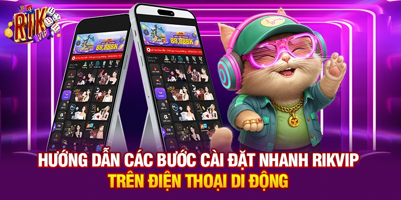 Hướng dẫn các bước cài đặt nhanh Rikvip trên điện thoại di động