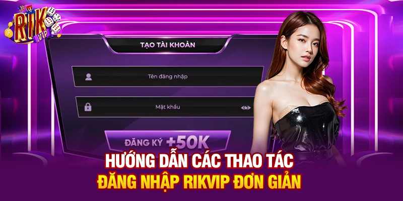 Hướng dẫn các thao tác đăng nhập Rikvip đơn giản
