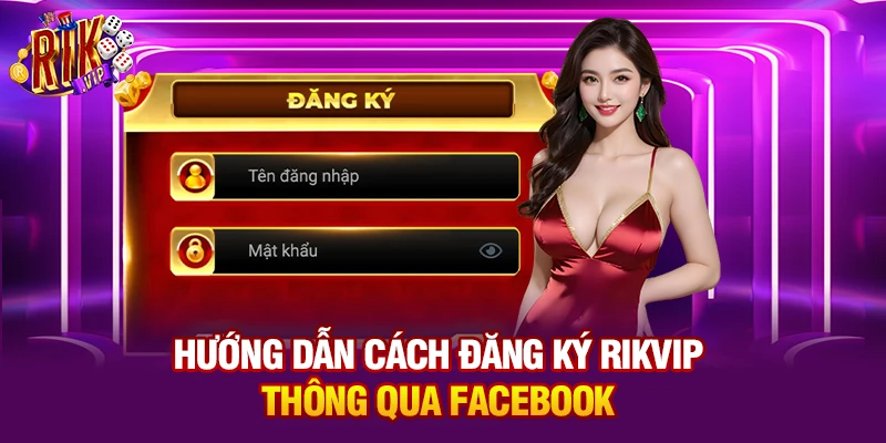 Hướng dẫn cách đăng ký Rikvip thông qua Facebook
