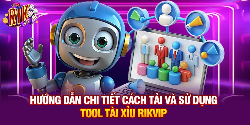 Hướng dẫn chi tiết cách tải và sử dụng tool Tài Xỉu Rikvip