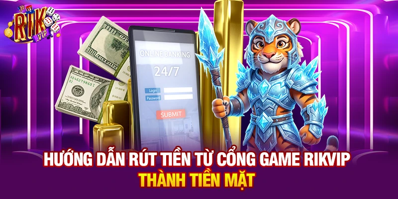Hướng dẫn rút tiền từ cổng game Rikvip thành tiền mặt