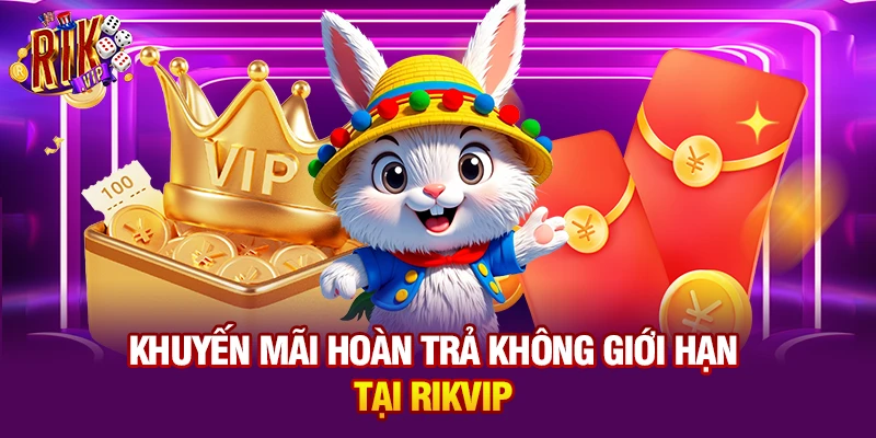 Khuyến mãi hoàn trả không giới hạn tại Rikvip