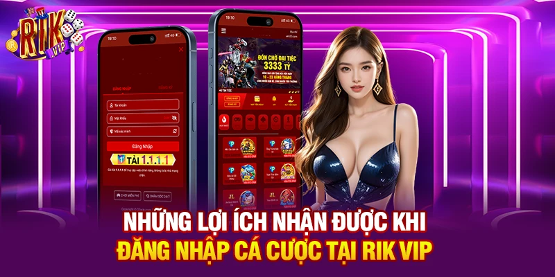 Những lợi ích nhận được khi đăng nhập cá cược tại Rik Vip